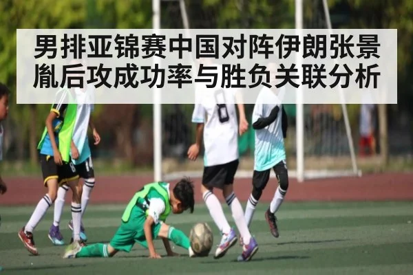 男排亚锦赛中国对阵伊朗张景胤后攻成功率与胜负关联分析